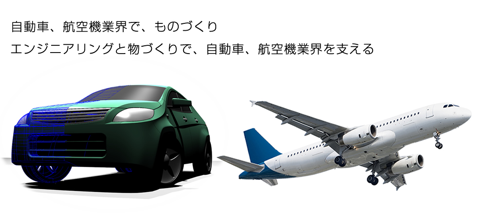 自動車、航空機業界で、ものづくりエンジニアリングと物づくりで、自動車、航空機業界を支える